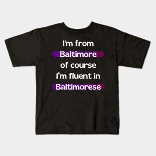 I'M FROM BALTIMORE OF COURSE I'M FLUENT IN BALTIMORESE DESIGN Kids T-Shirt